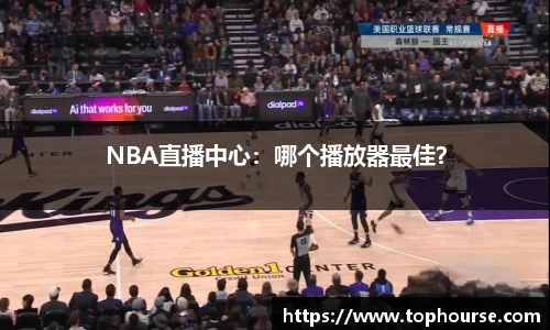 NBA直播中心：哪个播放器最佳？