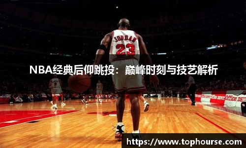 NBA经典后仰跳投：巅峰时刻与技艺解析